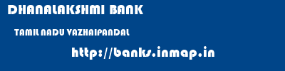 DHANALAKSHMI BANK  TAMIL NADU VAZHAIPANDAL    banks information 